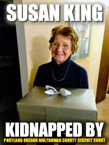 Susan King Kidnapped by Portland Oregon Multnomah County Circuit Court Conservators