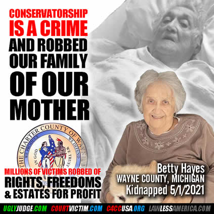 CONservatorship is a crime and robbed us of Betty Hayes