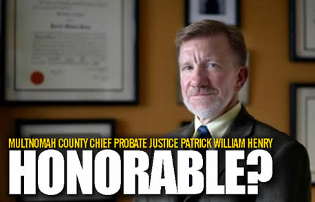 Judge MULTNOMAH COUNTY CHIEF PROBATE JUSTICE DIS-HONORABLE PATRICK WILLIAM HENRY judge