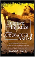 Fugitive From Injustice Conservatorship Abuse by Danny Tate