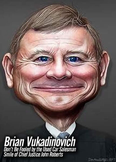 Dont Be Fooled by the Used Car Salesman Smile of Chief Justice John Roberts Brian Vukadinovich