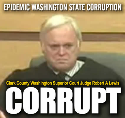 Corrupt Clark County, Washington Superior Court Judge Robert A Lewis.