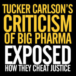 Tucker Carlsons criticism of big pharrma corruption and lies